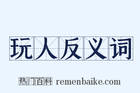 玩人反义词是什么意思的图片